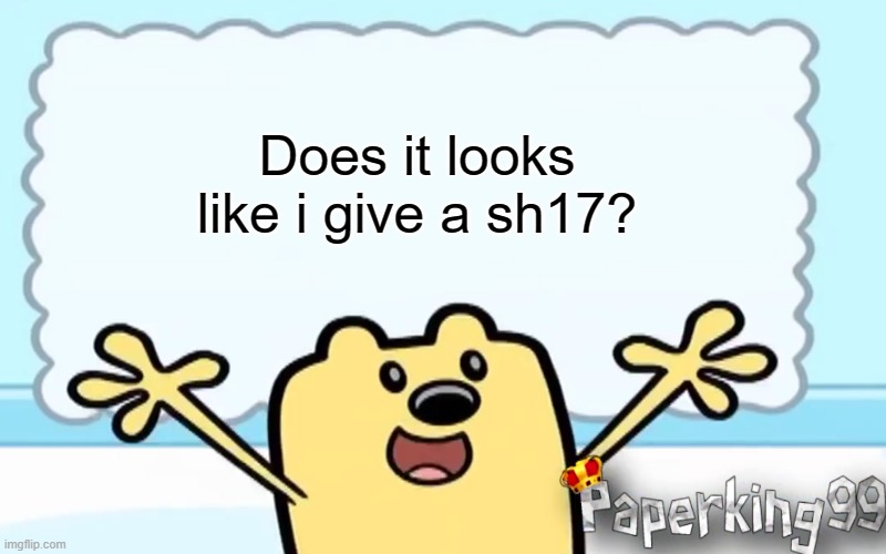 Wubbzy's thought | Does it looks like i give a sh17? | image tagged in wubbzy's thought | made w/ Imgflip meme maker