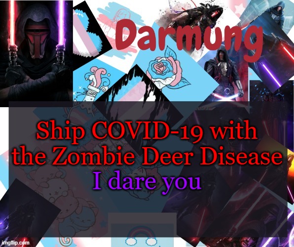 Darmug's announcement template | Ship COVID-19 with the Zombie Deer Disease; I dare you | image tagged in darmug's announcement template | made w/ Imgflip meme maker