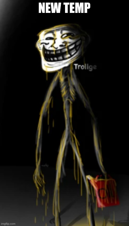 The Trollge covered in oil | NEW TEMP | made w/ Imgflip meme maker