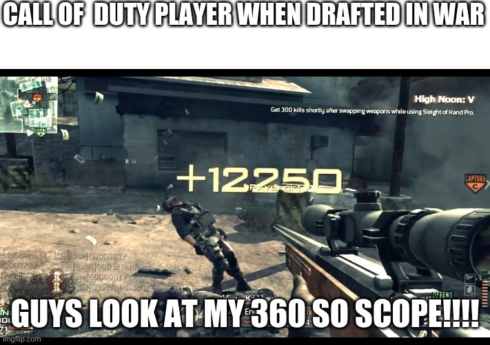 sniper no 360 noscopes | CALL OF  DUTY PLAYER WHEN DRAFTED IN WAR; GUYS LOOK AT MY 360 SO SCOPE!!!! | image tagged in sniper no 360 noscopes | made w/ Imgflip meme maker