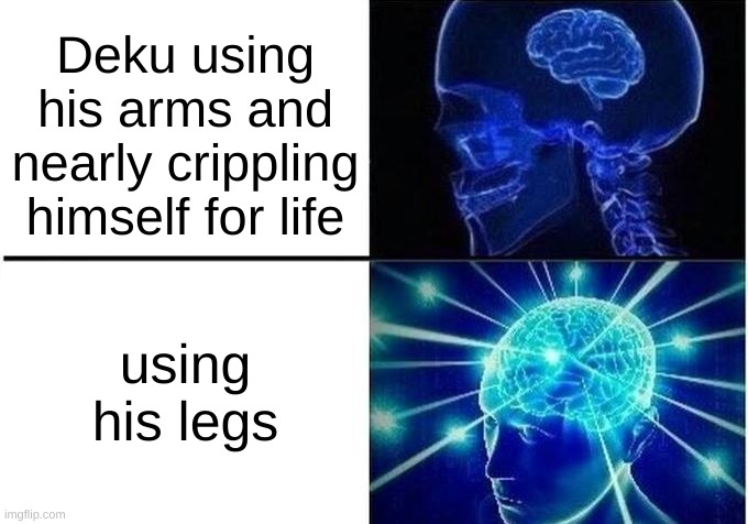 Legs | Deku using his arms and nearly crippling himself for life; using his legs | image tagged in small brain meme | made w/ Imgflip meme maker