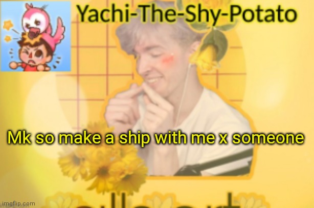 Yachi's temp | Mk so make a ship with me x someone | image tagged in yachi's temp | made w/ Imgflip meme maker
