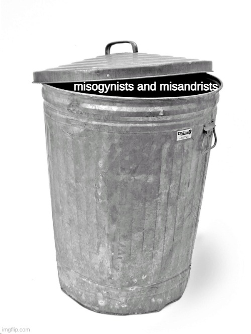 Trash Can | misogynists and misandrists | image tagged in trash can | made w/ Imgflip meme maker