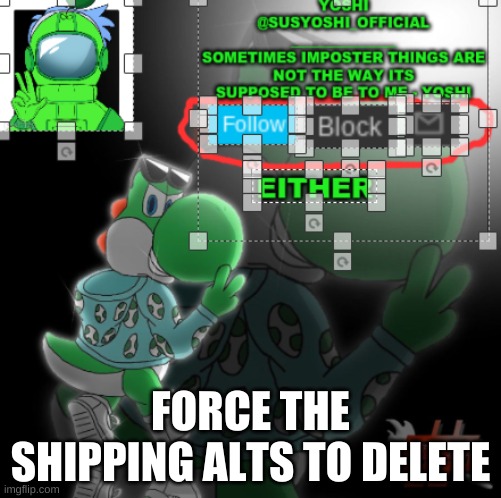 Yoshi_Official Announcement Temp v3 | FORCE THE SHIPPING ALTS TO DELETE | image tagged in yoshi_official announcement temp v3 | made w/ Imgflip meme maker