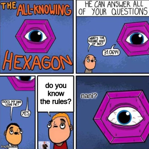 All knowing hexagon (ORIGINAL) | do you know the rules? nani? | image tagged in all knowing hexagon original | made w/ Imgflip meme maker