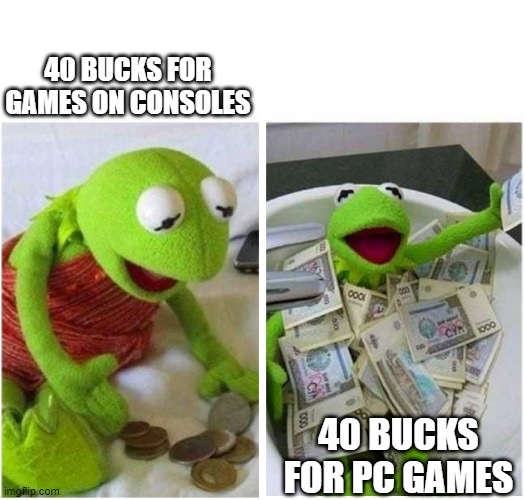 rich and poor | 40 BUCKS FOR GAMES ON CONSOLES; 40 BUCKS FOR PC GAMES | image tagged in rich and poor | made w/ Imgflip meme maker