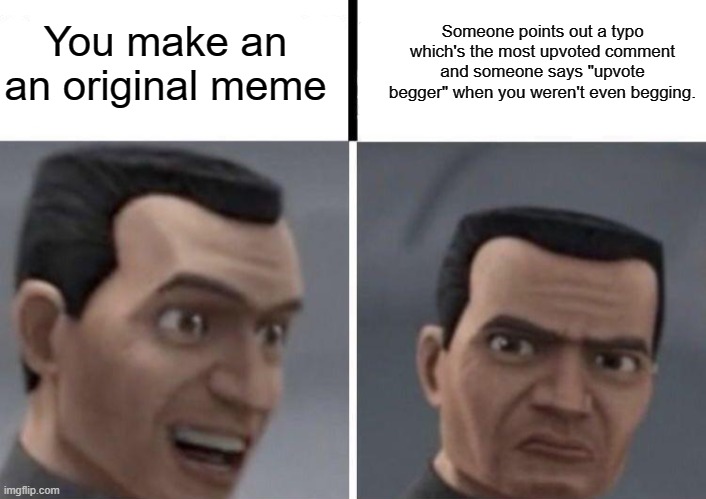 Clone Trooper faces | You make an an original meme; Someone points out a typo which's the most upvoted comment and someone says "upvote begger" when you weren't even begging. | image tagged in clone trooper faces,memes,funny,clone wars,typo | made w/ Imgflip meme maker