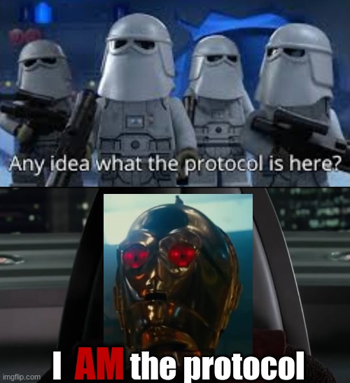 i AM the protocol | I           the protocol; AM | image tagged in any idea what the protocol is here,c3p0,star wars memes,i am the senate,star wars prequels,revenge of the sith | made w/ Imgflip meme maker