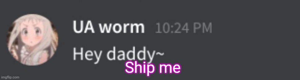 Bored | Ship me | image tagged in uaworm hey daddy | made w/ Imgflip meme maker