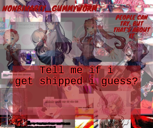 This meme was made with confusion. Try it today. | Tell me if i get shipped i guess? | image tagged in super cool and transparent doki doki nonbinary gummyworm temp | made w/ Imgflip meme maker