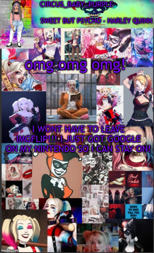 THANK U LORDDD | omg omg omg! I WONT HAVE TO LEAVE IMGFLIP!!! I JUST GOT GOOGLE ON MY NINTENDO SO I CAN STAY ON! | image tagged in harley quinn temp bc why not | made w/ Imgflip meme maker