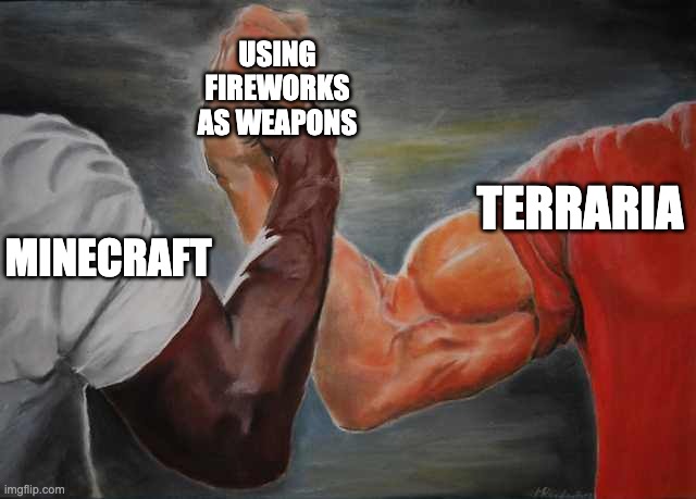 Arm wrestling meme template | USING FIREWORKS AS WEAPONS; TERRARIA; MINECRAFT | image tagged in arm wrestling meme template | made w/ Imgflip meme maker