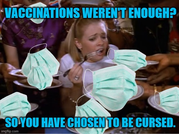 And This Is Why People With Breathing Problems Are Shut-Ins. | VACCINATIONS WEREN'T ENOUGH? SO YOU HAVE CHOSEN TO BE CURSED. | image tagged in sabrina the teenage witch pancakes,mask meme | made w/ Imgflip meme maker