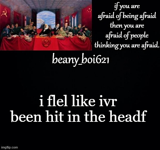 Communist beany (dark mode) | i flel like ivr been hit in the headf | image tagged in communist beany dark mode | made w/ Imgflip meme maker