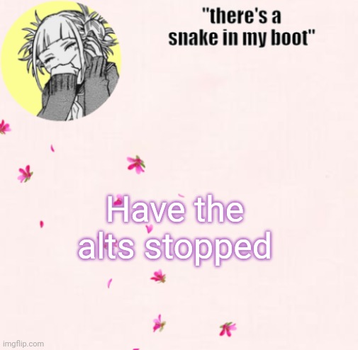 ua_worm announcement | Have the alts stopped | image tagged in ua_worm announcement | made w/ Imgflip meme maker