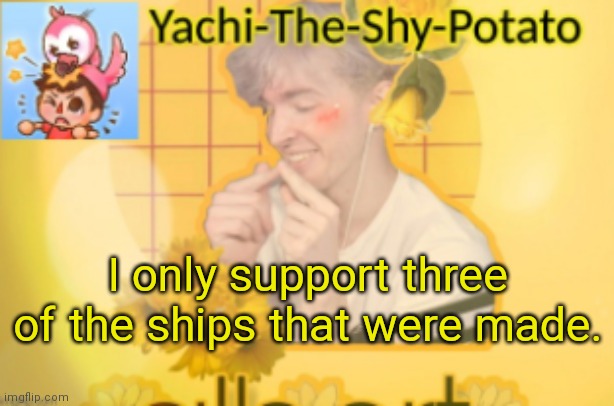 Yachi's temp | I only support three of the ships that were made. | image tagged in yachi's temp | made w/ Imgflip meme maker