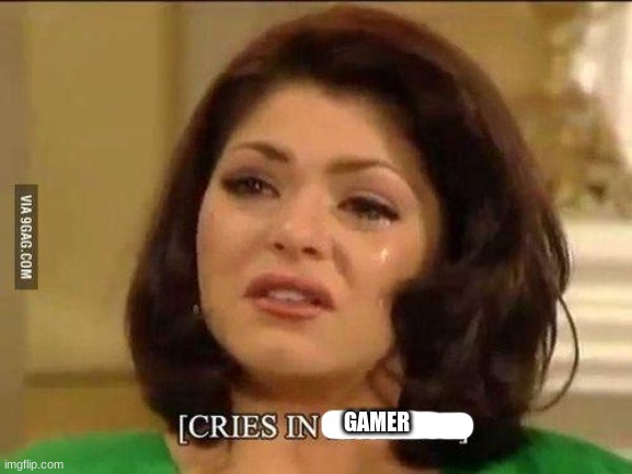 cries in spanish | GAMER | image tagged in cries in spanish | made w/ Imgflip meme maker