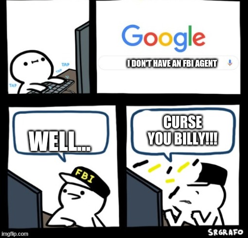 Possibly ending | I DON'T HAVE AN FBI AGENT; CURSE YOU BILLY!!! WELL... | image tagged in billy snaps his fbi agent out of existence | made w/ Imgflip meme maker