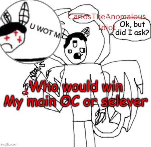 One is able to make universes, the other has eaten the sun in a different reality | Who would win
My main OC or selever | made w/ Imgflip meme maker