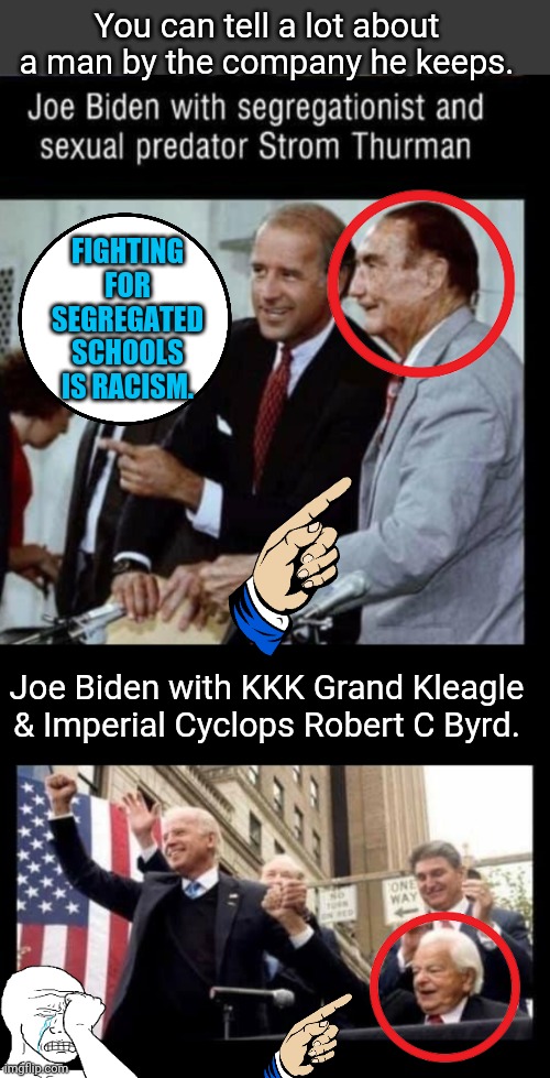 Blowhard Joe's Segregation slimeballs | You can tell a lot about a man by the company he keeps. FIGHTING FOR SEGREGATED SCHOOLS IS RACISM. Joe Biden with KKK Grand Kleagle & Imperial Cyclops Robert C Byrd. | image tagged in black box | made w/ Imgflip meme maker