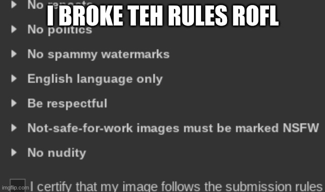 break teh rules | I BROKE TEH RULES ROFL | image tagged in break teh rules | made w/ Imgflip meme maker