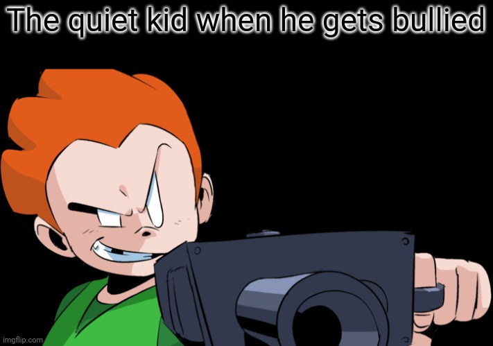 h | The quiet kid when he gets bullied | image tagged in h | made w/ Imgflip meme maker