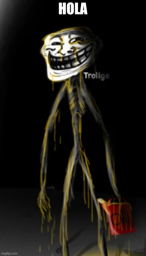 The Trollge covered in oil | HOLA | image tagged in the trollge covered in oil | made w/ Imgflip meme maker