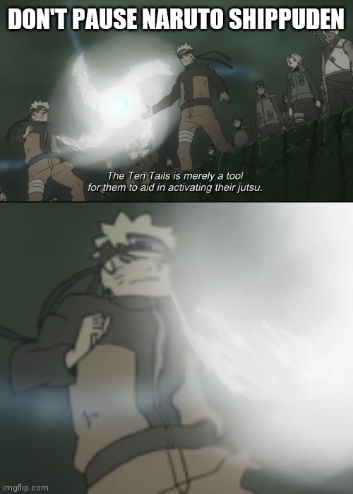 Don't pause Naruto | DON'T PAUSE NARUTO SHIPPUDEN | image tagged in anime meme | made w/ Imgflip meme maker