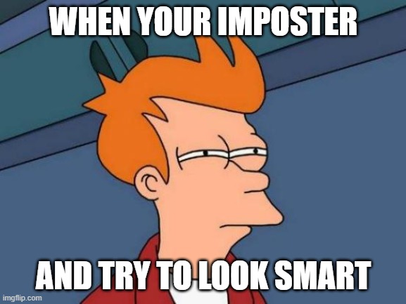 Futurama Fry Meme | WHEN YOUR IMPOSTER; AND TRY TO LOOK SMART | image tagged in memes,futurama fry,among us | made w/ Imgflip meme maker