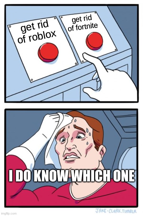 Two Buttons | get rid of fortnite; get rid of roblox; I DO KNOW WHICH ONE | image tagged in memes,two buttons | made w/ Imgflip meme maker