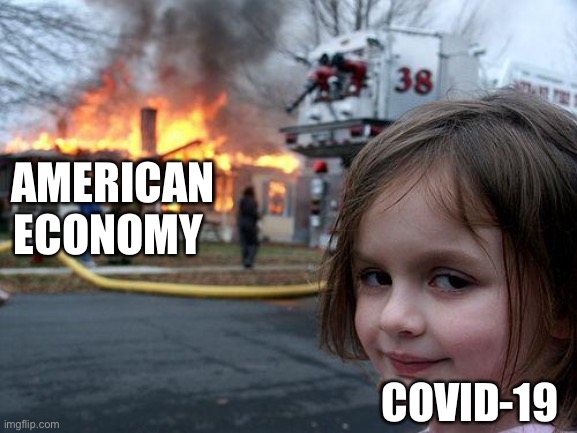 Disaster Girl | AMERICAN ECONOMY; COVID-19 | image tagged in memes,disaster girl | made w/ Imgflip meme maker