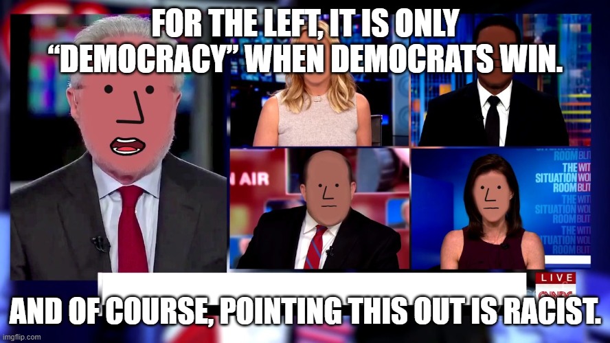 for the left, it is only “democracy” when Democrats win. And of course pointing this out is racist. | FOR THE LEFT, IT IS ONLY “DEMOCRACY” WHEN DEMOCRATS WIN. AND OF COURSE, POINTING THIS OUT IS RACIST. | image tagged in beep beep your opinion is racist,democracy | made w/ Imgflip meme maker