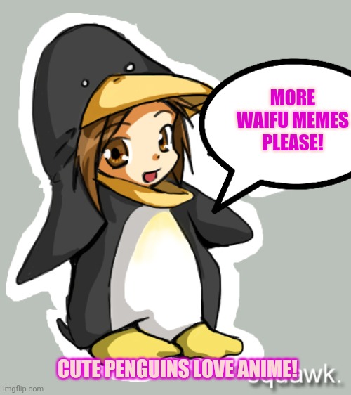 Pro anime penguins! | MORE WAIFU MEMES PLEASE! CUTE PENGUINS LOVE ANIME! | image tagged in pro anime,penguins,anime girl | made w/ Imgflip meme maker
