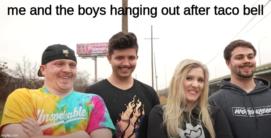 me and the boys but its Unspeakable, Preston, Brianna, and Gabe | me and the boys hanging out after taco bell | image tagged in me and the boys but its unspeakable preston brianna and gabe,me and the boys,unspeakable,preston,brianna | made w/ Imgflip meme maker