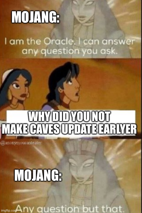 The oracle | MOJANG:; WHY DID YOU NOT MAKE CAVES UPDATE EARLIER; MOJANG: | image tagged in the oracle | made w/ Imgflip meme maker
