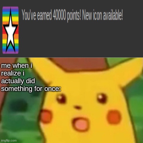 Id like to thank Big.Juicy.crocs.official and Lil_Trashy_Kiddo for supporting me and thank you guys for upvoting my memes! <3 | me when i realize i actually did something for once: | image tagged in memes,surprised pikachu | made w/ Imgflip meme maker
