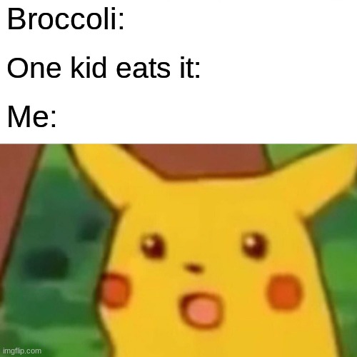 Surprised Pikachu | Broccoli:; One kid eats it:; Me: | image tagged in memes,surprised pikachu | made w/ Imgflip meme maker