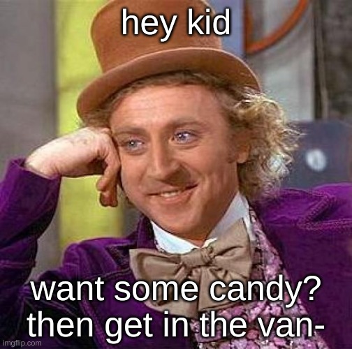 REEEEEEEEEe | hey kid; want some candy?
then get in the van- | image tagged in memes,creepy condescending wonka | made w/ Imgflip meme maker
