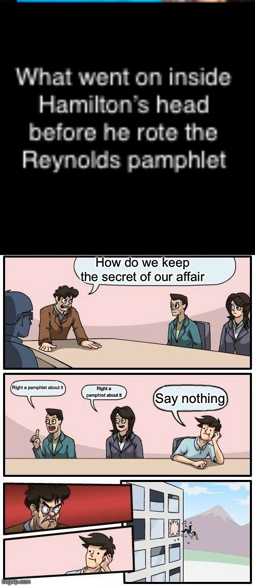How do we keep the secret of our affair; Right a pamphlet about it; Right a pamphlet about it; Say nothing | image tagged in memes,boardroom meeting suggestion,hamilton | made w/ Imgflip meme maker