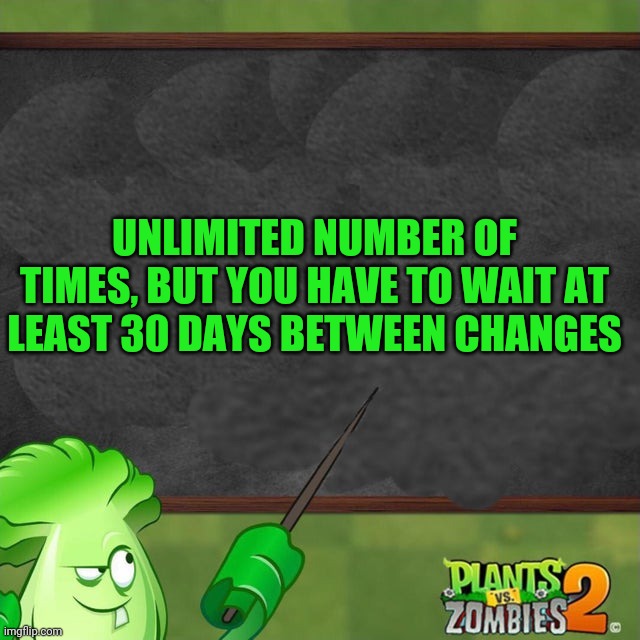 Bonk Choy says | UNLIMITED NUMBER OF TIMES, BUT YOU HAVE TO WAIT AT LEAST 30 DAYS BETWEEN CHANGES | image tagged in bonk choy says | made w/ Imgflip meme maker