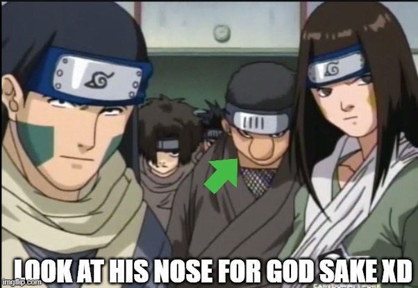 JUST LOOK AT IT AAAAA | LOOK AT HIS NOSE FOR GOD SAKE XD | image tagged in naruto,nose | made w/ Imgflip meme maker