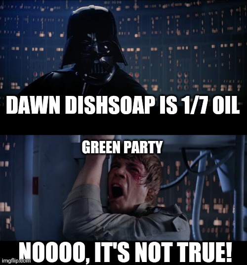 Previous version was removed for not being "political" | DAWN DISHSOAP IS 1/7 OIL; GREEN PARTY; NOOOO, IT'S NOT TRUE! | image tagged in memes,star wars no,green party | made w/ Imgflip meme maker
