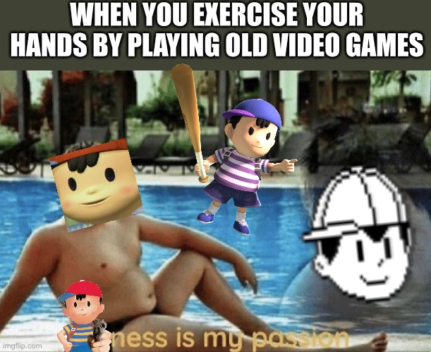 Fitness is my passion | WHEN YOU EXERCISE YOUR HANDS BY PLAYING OLD VIDEO GAMES | image tagged in fitness is my passion | made w/ Imgflip meme maker