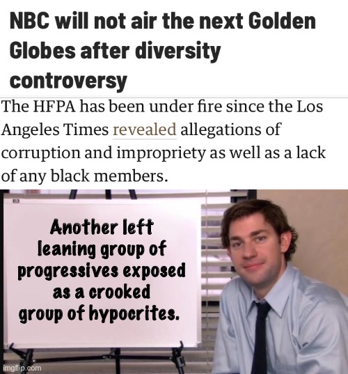 Not shocking at all | Another left leaning group of progressives exposed as a crooked group of hypocrites. | image tagged in smug jim explains,politics lol,hollywood liberals,hypocrisy | made w/ Imgflip meme maker