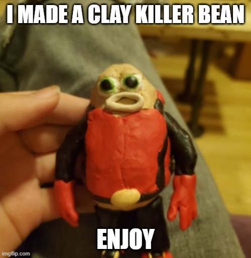 i made a clay killer bean | I MADE A CLAY KILLER BEAN; ENJOY | image tagged in killer bean | made w/ Imgflip meme maker