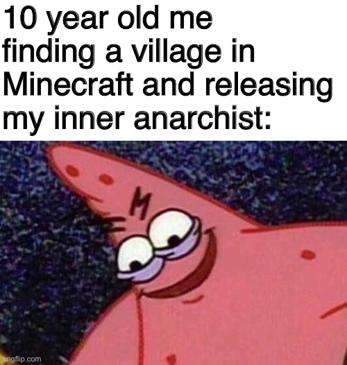 10 year old me finding a village in Minecraft and releasing my inner anarchist: | image tagged in blank white template,evil patrick,minecraft,minecraft villagers | made w/ Imgflip meme maker
