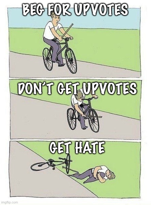 aka suicide | BEG FOR UPVOTES; DON’T GET UPVOTES; GET HATE | image tagged in bycicle | made w/ Imgflip meme maker