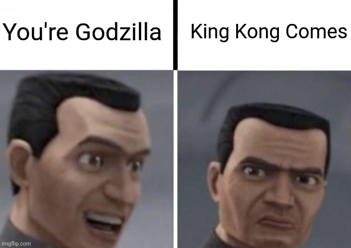 Clone Trooper faces | You're Godzilla; King Kong Comes | image tagged in clone trooper faces,memes | made w/ Imgflip meme maker