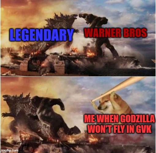 Kong Godzilla Doge | LEGENDARY WARNER BROS ME WHEN GODZILLA WON'T FLY IN GVK | image tagged in kong godzilla doge | made w/ Imgflip meme maker