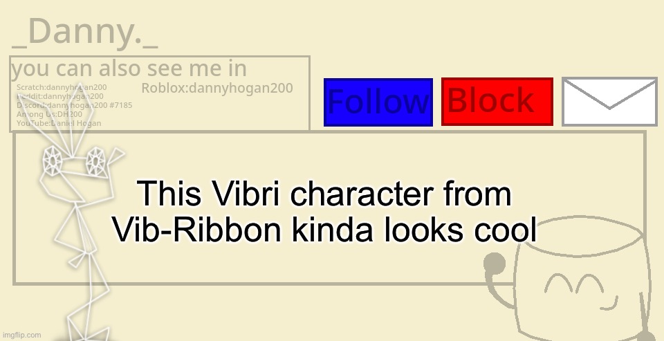 _Danny._ announcement template | This Vibri character from Vib-Ribbon kinda looks cool | image tagged in _danny _ announcement template | made w/ Imgflip meme maker